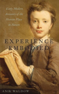 Title: Experience Embodied: Early Modern Accounts of the Human Place in Nature, Author: Anik Waldow