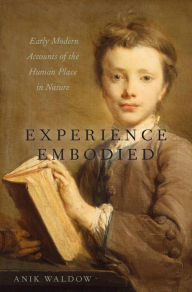Title: Experience Embodied: Early Modern Accounts of the Human Place in Nature, Author: Anik Waldow