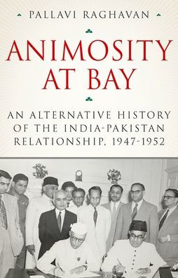 Animosity at Bay: An Alternative History of the India-Pakistan Relationship, 1947-1952