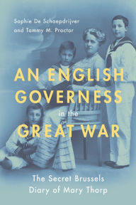 Title: An English Governess in the Great War: The SEcret Brussels Diary of Mary Thorp, Author: Sophie De Schaepdrijver