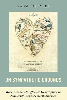 On Sympathetic Grounds: Race, Gender, and Affective Geographies Nineteenth-Century North America