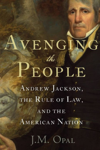 Avenging the People: Andrew Jackson, Rule of Law, and American Nation