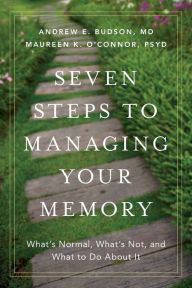 Title: Seven Steps to Managing Your Memory: What's Normal, What's Not, and What to Do About It, Author: Andrew E Budson