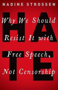 Title: HATE: Why We Should Resist it With Free Speech, Not Censorship, Author: Nadine Strossen