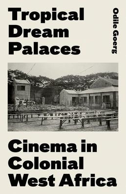 Tropical Dream Palaces: Cinema Colonial West Africa