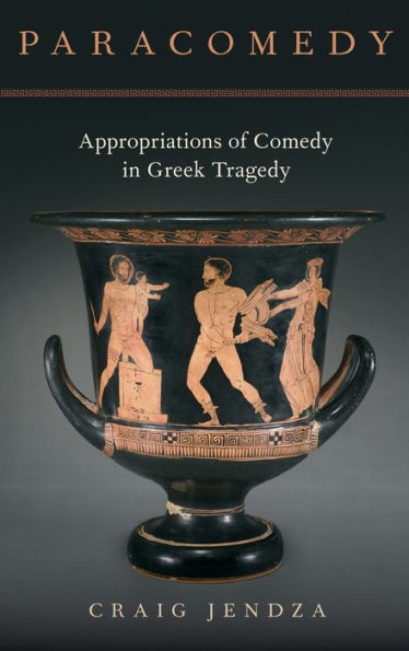 Paracomedy: Appropriations of Comedy Greek Tragedy