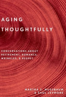 Aging Thoughtfully: Conversations about Retirement, Romance, Wrinkles, and Regrets