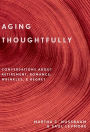 Aging Thoughtfully: Conversations about Retirement, Romance, Wrinkles, and Regrets