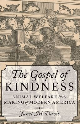 the Gospel of Kindness: Animal Welfare and Making Modern America