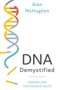 Title: DNA Demystified: Unravelling the Double Helix, Author: Alan McHughen