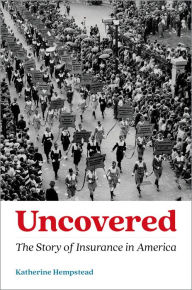 Title: Uncovered: The Story of Insurance in America, Author: Katherine Hempstead