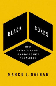 Title: Black Boxes: How Science Turns Ignorance Into Knowledge, Author: Marco J. Nathan