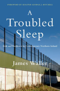 Title: A Troubled Sleep: Risk and Resilience in Contemporary Northern Ireland, Author: James Waller