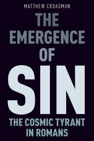 Title: The Emergence of Sin: The Cosmic Tyrant in Romans, Author: Matthew Croasmun