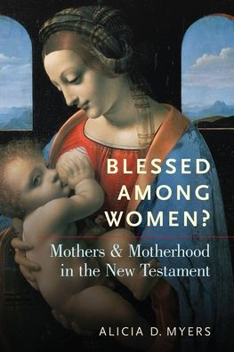Blessed Among Women?: Mothers and Motherhood the New Testament