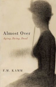 Title: Almost Over: Aging, Dying, Dead, Author: F. M. Kamm