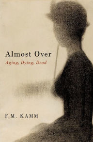 Title: Almost Over: Aging, Dying, Dead, Author: F. M. Kamm