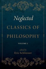 Title: Neglected Classics of Philosophy, Volume 2, Author: Eric Schliesser