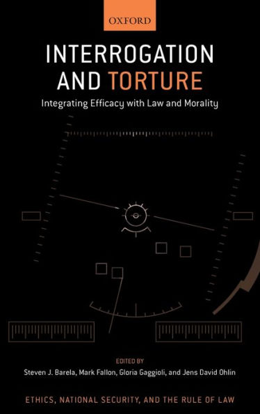 Interrogation and Torture: Integrating Efficacy with Law and Morality