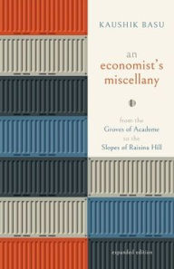 Title: An Economist's Miscellany: From the Groves of Academe to the Slopes of Raisina Hill, Author: Kaushik Basu