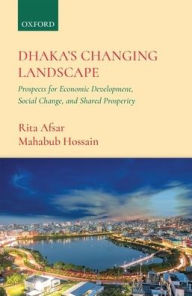 Title: Dhaka's Changing Landscape: Prospects for Economic Development, Social Change, and Shared Prosperity, Author: Rita Afsar