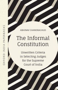 Title: The Informal Constitution: Unwritten Criteria in Selecting Judges for the Supreme Court of India (OIP), Author: Abhinav Chandrachud