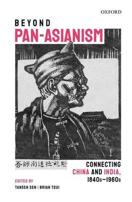 Beyond Pan-Asianism: Connecting China and India, 1840s-1960s