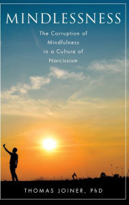 Title: Mindlessness: The Corruption of Mindfulness in a Culture of Narcissism, Author: Thomas Joiner