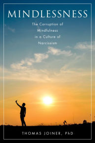 Title: Mindlessness: The Corruption of Mindfulness in a Culture of Narcissism, Author: Thomas Joiner