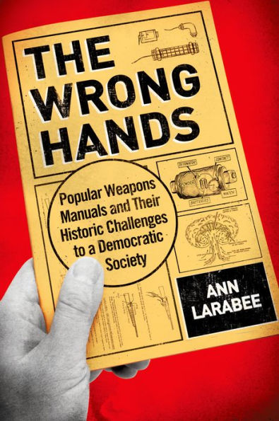 The Wrong Hands: Popular Weapons Manuals and Their Historic Challenges to a Democratic Society
