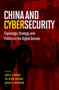 Title: China and Cybersecurity: Espionage, Strategy, and Politics in the Digital Domain, Author: Jon R. Lindsay