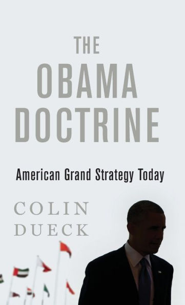 The Obama Doctrine: American Grand Strategy Today