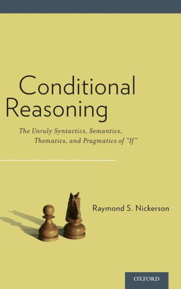 Conditional Reasoning: The Unruly Syntactics, Semantics, Thematics, and Pragmatics of "If"