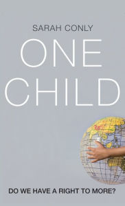 Title: One Child: Do We Have a Right to More?, Author: Sarah Conly