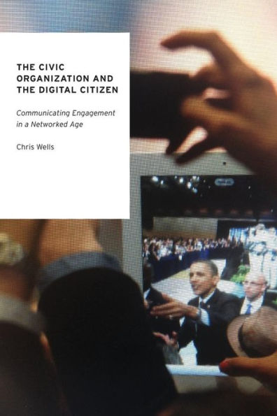 the Civic Organization and Digital Citizen: Communicating Engagement a Networked Age