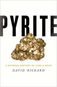 Title: Pyrite: A Natural History of Fool's Gold, Author: David Rickard