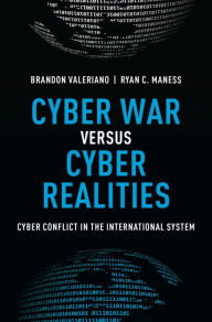 Title: Cyber War versus Cyber Realities: Cyber Conflict in the International System, Author: Brandon Valeriano