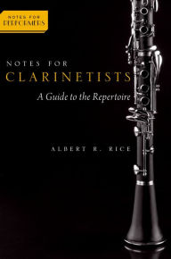 Title: Notes for Clarinetists: A Guide to the Repertoire, Author: Albert R. Rice