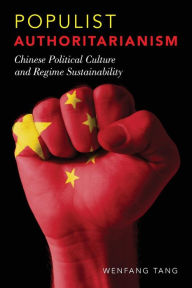 Title: Populist Authoritarianism: Chinese Political Culture and Regime Sustainability, Author: Wenfang Tang