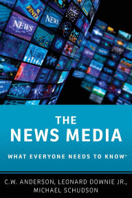 Title: The News Media: What Everyone Needs to Know®, Author: C.W. Anderson