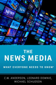 Title: The News Media: What Everyone Needs to Know®, Author: C.W. Anderson