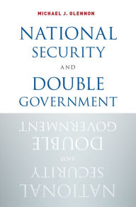 Title: National Security and Double Government, Author: Michael J. Glennon