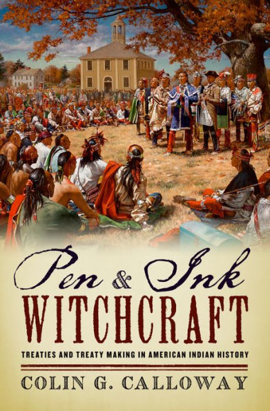 Pen and Ink Witchcraft: Treaties Treaty Making American Indian History