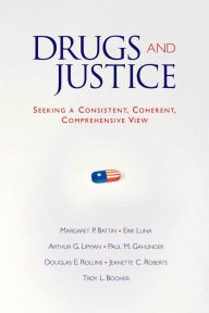 Title: Drugs and Justice: Seeking a Consistent, Coherent, Comprehensive View, Author: Margaret P. Battin