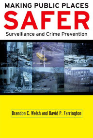 Title: Making Public Places Safer: Surveillance and Crime Prevention, Author: Brandon C. Welsh