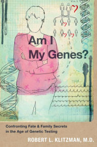 Title: Am I My Genes?: Confronting Fate and Family Secrets in the Age of Genetic Testing, Author: Robert L. Klitzman M.D.