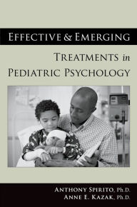 Title: Effective and Emerging Treatments in Pediatric Psychology, Author: Anthony Spirito