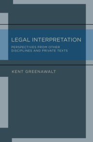 Title: Legal Interpretation: Perspectives from Other Disciplines and Private Texts, Author: Kent Greenawalt