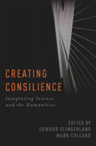 Title: Creating Consilience: Integrating the Sciences and the Humanities, Author: Edward Slingerland