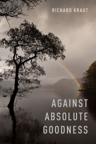 Title: Against Absolute Goodness, Author: Richard Kraut